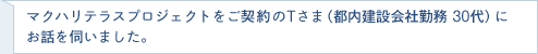 マクハリテラスプロジェクトをご契約のTさま（都内建設会社勤務 30代）にお話を伺いました。